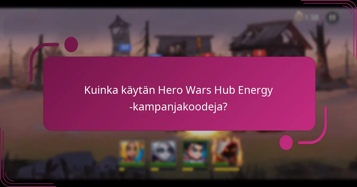 Kuinka käytän Hero Wars Hub Energy -kampanjakoodeja?