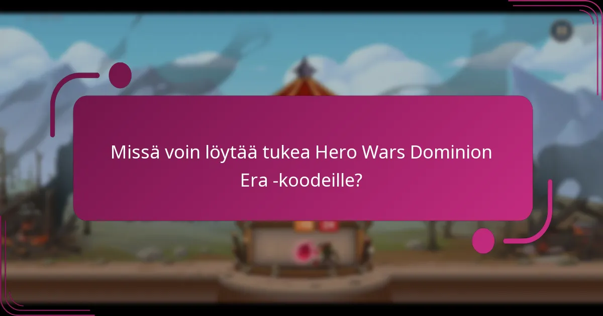 Missä voin löytää tukea Hero Wars Dominion Era -koodeille?