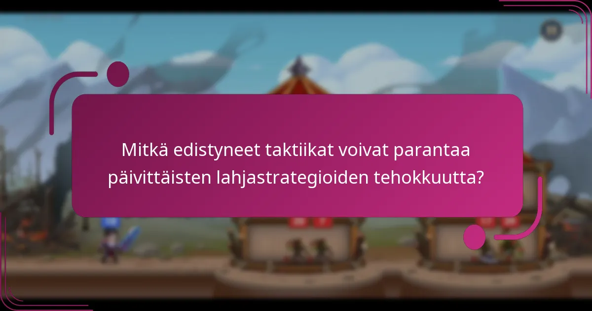 Mitkä edistyneet taktiikat voivat parantaa päivittäisten lahjastrategioiden tehokkuutta?