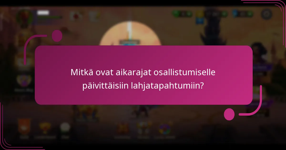 Mitkä ovat aikarajat osallistumiselle päivittäisiin lahjatapahtumiin?