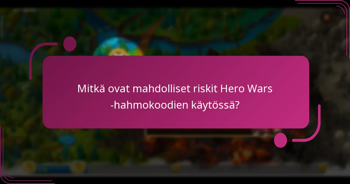 Mitkä ovat mahdolliset riskit Hero Wars -hahmokoodien käytössä?