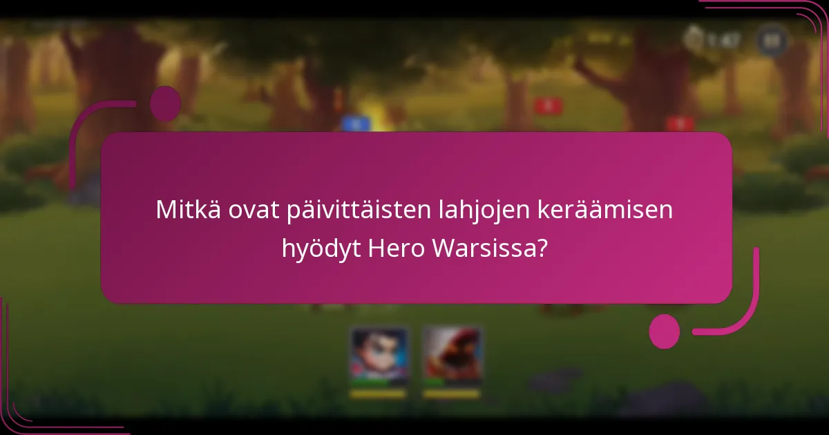 Mitkä ovat päivittäisten lahjojen keräämisen hyödyt Hero Warsissa?