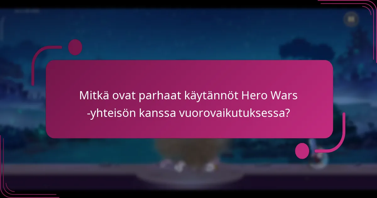 Mitkä ovat parhaat käytännöt Hero Wars -yhteisön kanssa vuorovaikutuksessa?