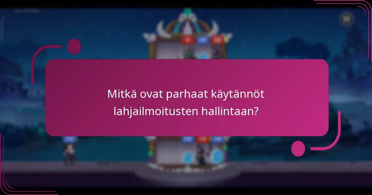 Mitkä ovat parhaat käytännöt lahjailmoitusten hallintaan?