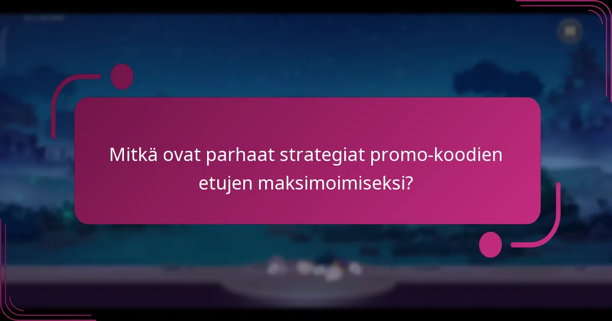 Mitkä ovat parhaat strategiat promo-koodien etujen maksimoimiseksi?