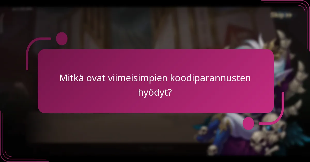 Mitkä ovat viimeisimpien koodiparannusten hyödyt?