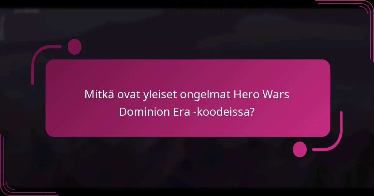 Mitkä ovat yleiset ongelmat Hero Wars Dominion Era -koodeissa?