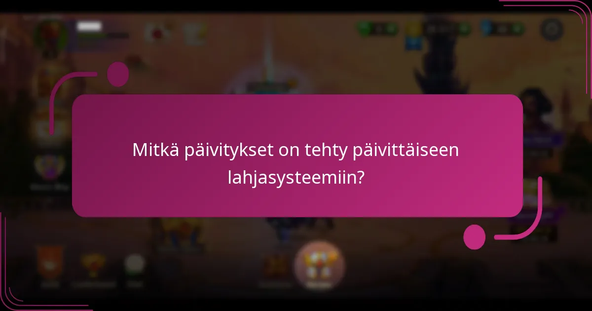 Mitkä päivitykset on tehty päivittäiseen lahjasysteemiin?