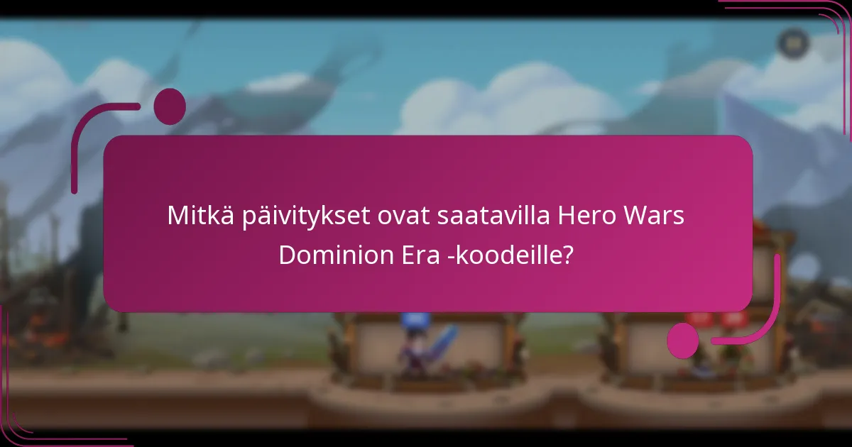Mitkä päivitykset ovat saatavilla Hero Wars Dominion Era -koodeille?